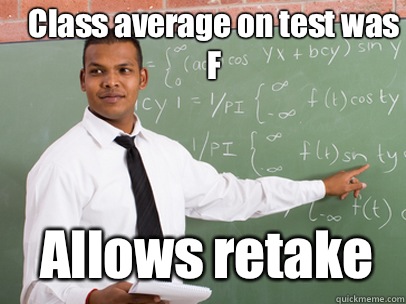 Class average on test was F Allows retake - Class average on test was F Allows retake  Good Guy Teacher