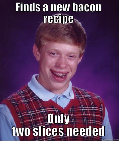 FINDS A NEW BACON RECIPE ONLY TWO SLICES NEEDED Bad Luck Brian