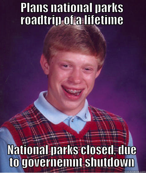 Government Shutdown #675 - PLANS NATIONAL PARKS ROADTRIP OF A LIFETIME NATIONAL PARKS CLOSED, DUE TO GOVERNEMNT SHUTDOWN Bad Luck Brian