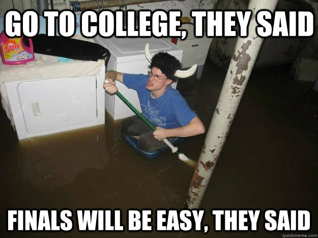 Go to college, they said finals will be easy, they said - Go to college, they said finals will be easy, they said  Do the laundry they said