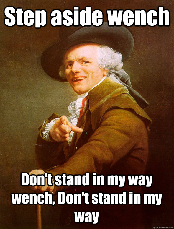 Step aside wench Don't stand in my way wench, Don't stand in my way  Joseph Ducreux