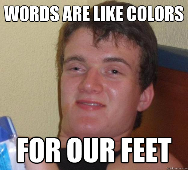 Words are like colors for our feet - Words are like colors for our feet  10 Guy