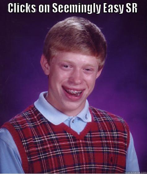 CLICKS ON SEEMINGLY EASY SR  Bad Luck Brian