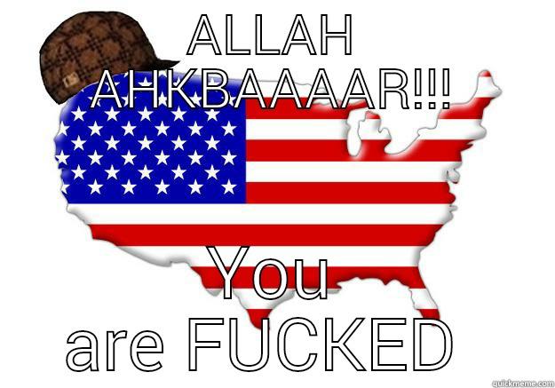 ALLAH AHKBAAAAR!!! YOU ARE FUCKED  Scumbag america