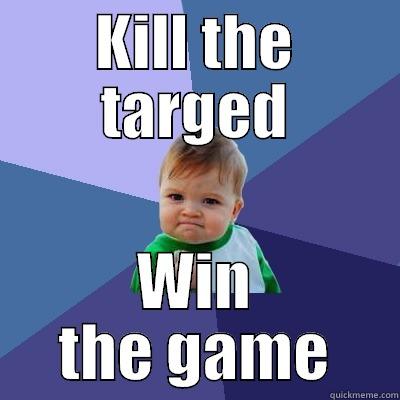 KILL THE TARGED WIN THE GAME Success Kid