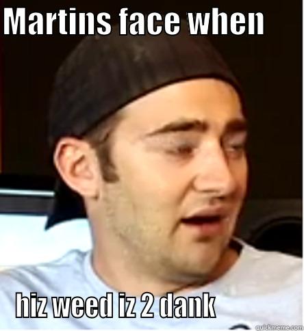 MARTINS FACE WHEN       HIZ WEED IZ 2 DANK               Misc