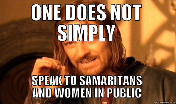 ONE DOES NOT SIMPLY SPEAK TO SAMARITANS AND WOMEN IN PUBLIC One Does Not Simply