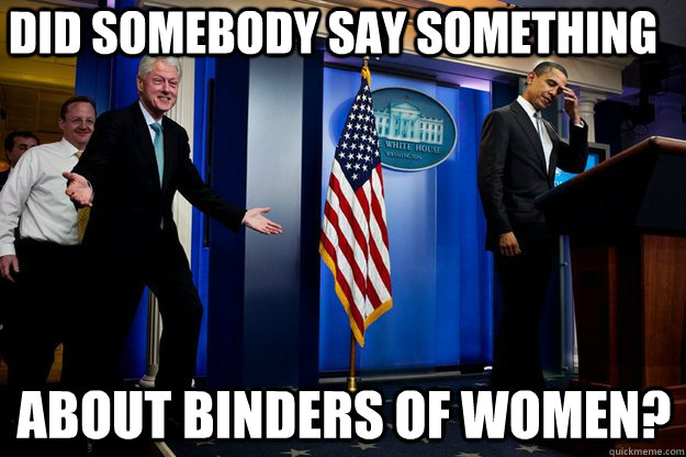 Did somebody say something about binders of women?  Inappropriate Timing Bill Clinton