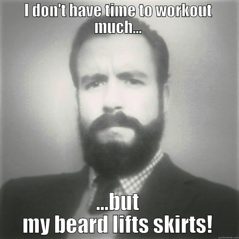 Bearded Fellow - I DON'T HAVE TIME TO WORKOUT MUCH... ...BUT MY BEARD LIFTS SKIRTS! Misc