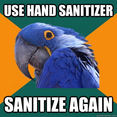 use hand sanitizer sanitize again - use hand sanitizer sanitize again  Paranoid Parrot