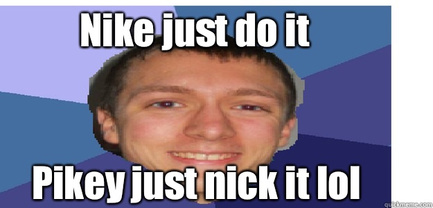 Nike just do it Pikey just nick it lol - Nike just do it Pikey just nick it lol  Rubbish Sense of Humour Richard