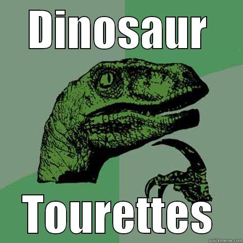 Dinosaur Tourettes - DINOSAUR TOURETTES Philosoraptor