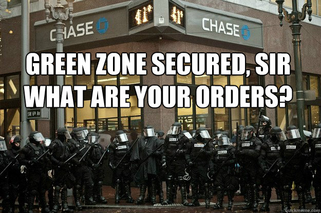 Green zone secured, sir
What are your orders?  