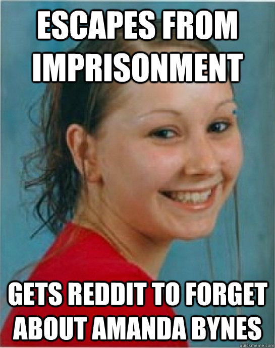 Escapes from imprisonment Gets Reddit to forget about amanda bynes - Escapes from imprisonment Gets Reddit to forget about amanda bynes  Misc