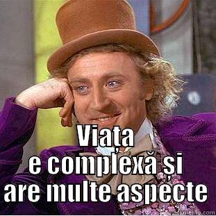  VIAȚA E COMPLEXĂ ȘI ARE MULTE ASPECTE Condescending Wonka