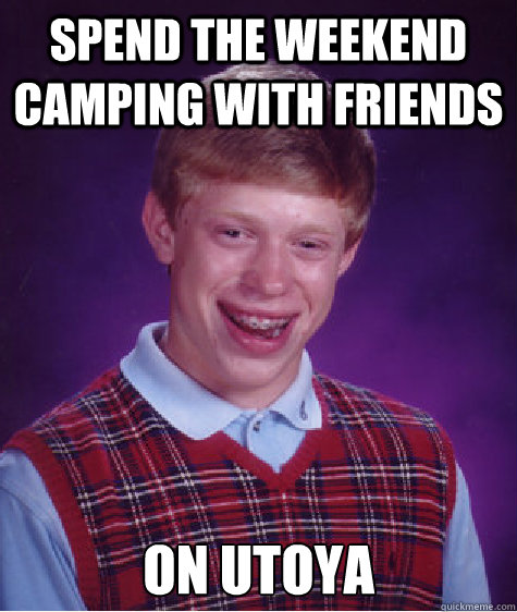 spend the Weekend camping with Friends On Utoya  Bad Luck Brian