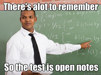 There's alot to remember So the test is open notes - There's alot to remember So the test is open notes  Good Guy Teacher