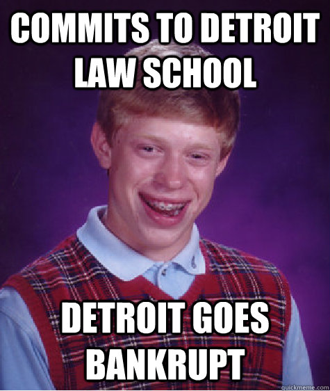 Commits to Detroit Law School Detroit goes bankrupt  Bad Luck Brian