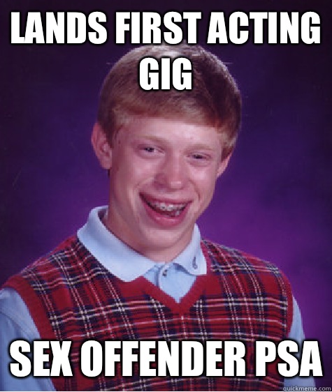 Lands first acting gig Sex offender PSA  Bad Luck Brian