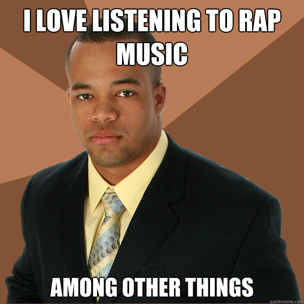I love listening to rap music among other things - I love listening to rap music among other things  Successful Black Man