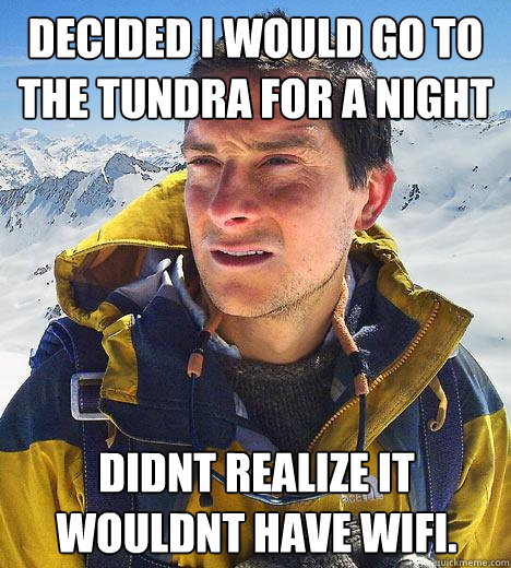 Decided i would go to the tundra for a night didnt realize it wouldnt have wifi. - Decided i would go to the tundra for a night didnt realize it wouldnt have wifi.  Bear Grylls