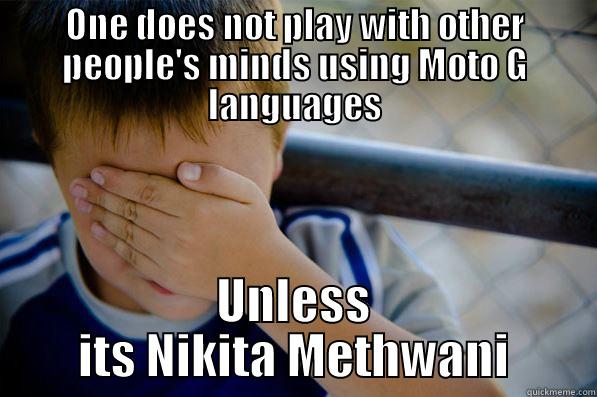 ONE DOES NOT PLAY WITH OTHER PEOPLE'S MINDS USING MOTO G LANGUAGES UNLESS ITS NIKITA METHWANI Confession kid