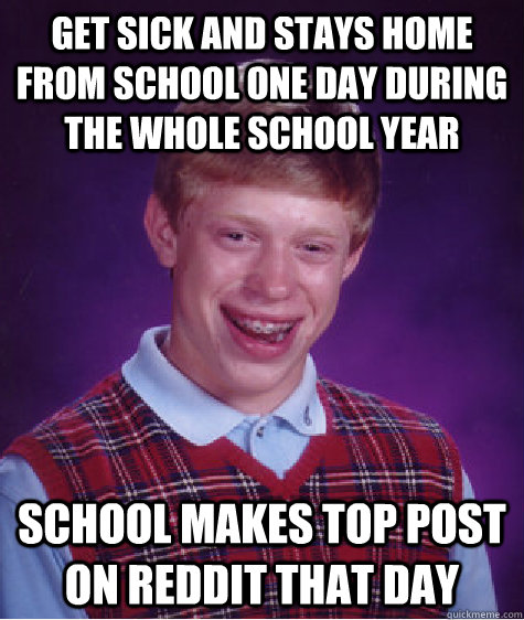 Get sick and stays home from school one day during the whole school year School makes top post on reddit that day - Get sick and stays home from school one day during the whole school year School makes top post on reddit that day  Misc