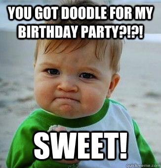 You got Doodle for my birthday party?!?! SWEET! - You got Doodle for my birthday party?!?! SWEET!  Success Baby!