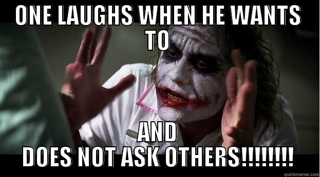 ONE LAUGHS WHEN HE WANTS TO AND DOES NOT ASK OTHERS!!!!!!!! Joker Mind Loss