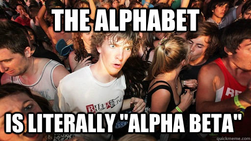 The alphabet Is literally 