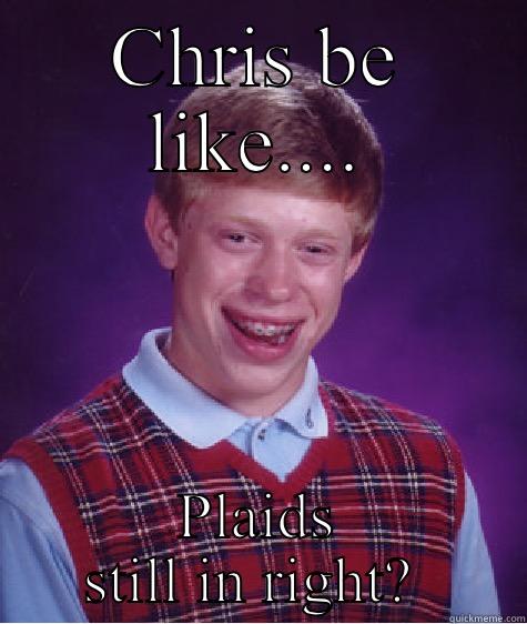 CHRIS BE LIKE.... PLAIDS STILL IN RIGHT?  Bad Luck Brian