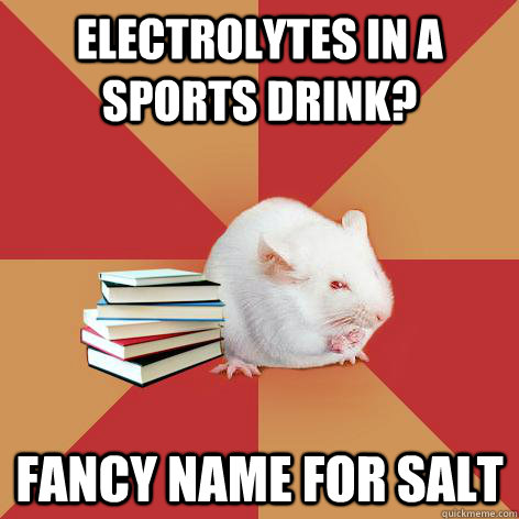 Electrolytes in a sports drink? fancy name for salt  Science Major Mouse