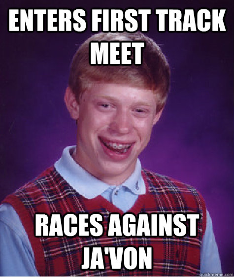 Enters first track meet  races against Ja'Von  Bad Luck Brian