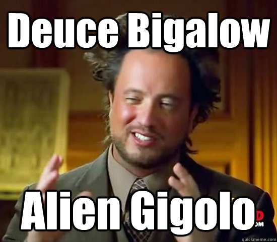 Deuce Bigalow Alien Gigolo  - Deuce Bigalow Alien Gigolo   Ancient Aliens