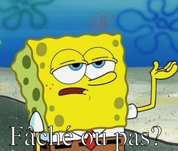  FÂCHÉ OU PAS? Tough Spongebob