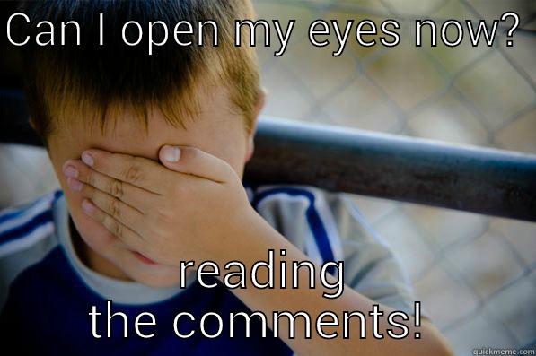 CAN I OPEN MY EYES NOW?  READING THE COMMENTS!  Confession kid