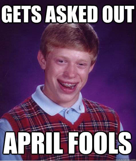 gets asked out april fools  Bad Luck Brian