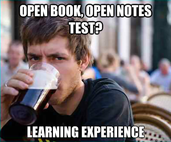 Open book, open notes test? Learning experience - Open book, open notes test? Learning experience  Lazy College Senior