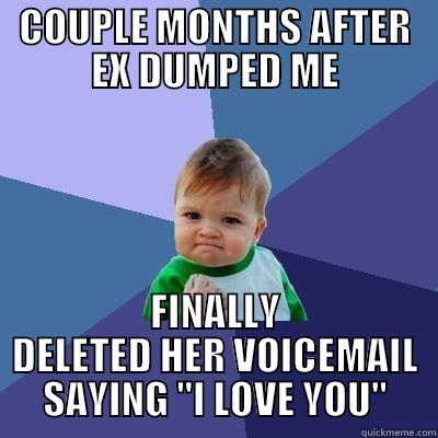 COUPLE MONTHS AFTER EX DUMPED ME FINALLY DELETED HER VOICEMAIL SAYING 