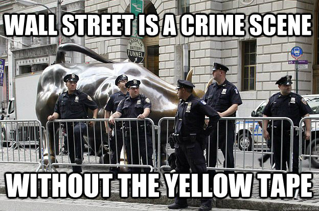 Wall street is a crime scene without the yellow tape  