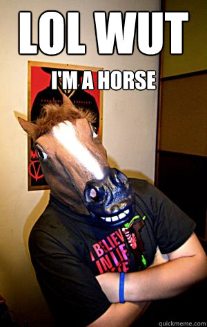 I'm a horse LOL WUT - I'm a horse LOL WUT  Misc