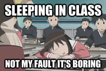 Sleeping in class Not my Fault it's boring - Sleeping in class Not my Fault it's boring  Mark Keppel High School Memes