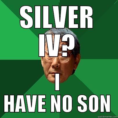 SILVER IV? I HAVE NO SON High Expectations Asian Father