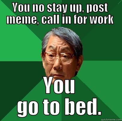 meme man - YOU NO STAY UP, POST MEME, CALL IN FOR WORK YOU GO TO BED. High Expectations Asian Father