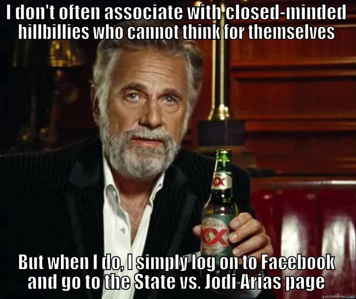 I DON'T OFTEN ASSOCIATE WITH CLOSED-MINDED HILLBILLIES WHO CANNOT THINK FOR THEMSELVES BUT WHEN I DO, I SIMPLY LOG ON TO FACEBOOK AND GO TO THE STATE VS. JODI ARIAS PAGE Misc