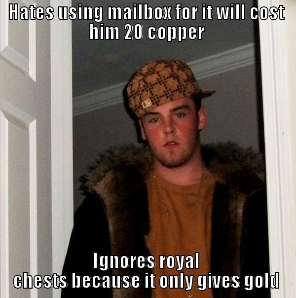 HATES USING MAILBOX FOR IT WILL COST HIM 20 COPPER IGNORES ROYAL CHESTS BECAUSE IT ONLY GIVES GOLD Scumbag Steve