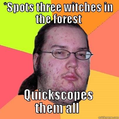 Macbeth meme - *SPOTS THREE WITCHES IN THE FOREST QUICKSCOPES THEM ALL  Butthurt Dweller