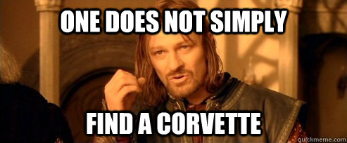 One does not simply find a corvette  One Does Not Simply