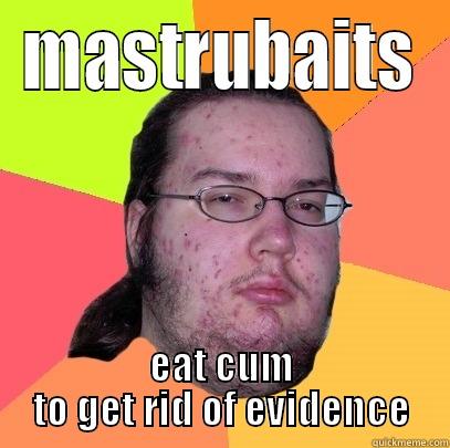 MASTRUBAITS EAT CUM TO GET RID OF EVIDENCE Butthurt Dweller