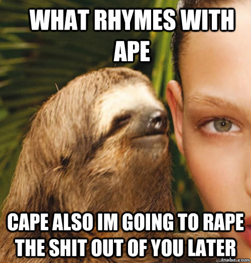 what rhymes with ape cape also im going to rape the shit out of you later  rape sloth